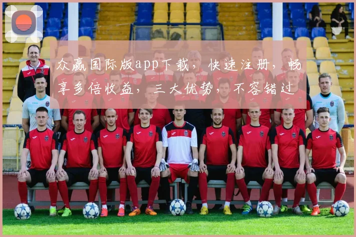 众赢国际版app下载，快速注册，畅享多倍收益，三大优势，不容错过，下载即享